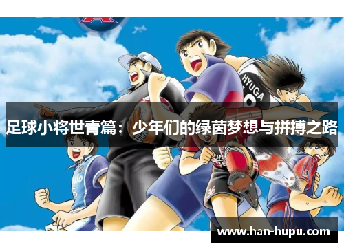 足球小将世青篇：少年们的绿茵梦想与拼搏之路