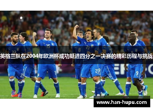 英格兰队在2004年欧洲杯成功挺进四分之一决赛的精彩历程与挑战