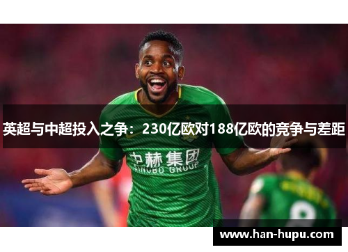 英超与中超投入之争：230亿欧对188亿欧的竞争与差距