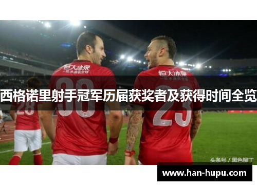 西格诺里射手冠军历届获奖者及获得时间全览