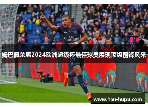 姆巴佩荣膺2024欧洲超级杯最佳球员展现顶级前锋风采