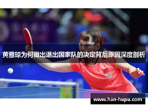 黄雅琼为何做出退出国家队的决定背后原因深度剖析